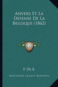 Cover image for Anvers Et La Defense de La Belgique (1862)