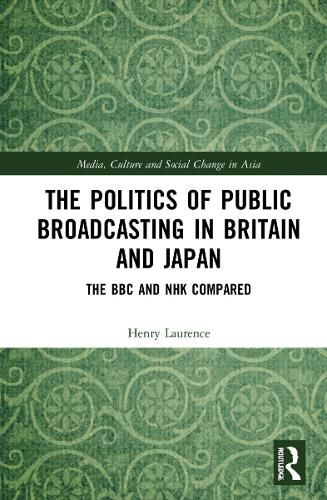 Cover image for The Politics of Public Broadcasting in Britain and Japan: The BBC and NHK Compared