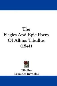 Cover image for The Elegies and Epic Poem of Albius Tibullus (1841)