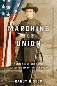 Cover image for Marching for Union: A Civil War Soldier's Walk Across the Reconstruction South