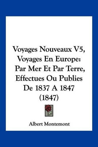 Cover image for Voyages Nouveaux V5, Voyages En Europe: Par Mer Et Par Terre, Effectues Ou Publies de 1837 a 1847 (1847)