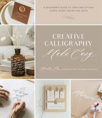 Cover image for Creative Calligraphy Made Easy: A Beginner's Guide to Crafting Stylish Cards, Event Decor and Gifts