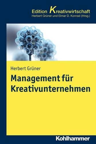 Cover image for Management Fur Kreativunternehmen: Konzepte Und Strategien Fur Wachstumsorientierte Unternehmen in Der Kreativwirtschaft