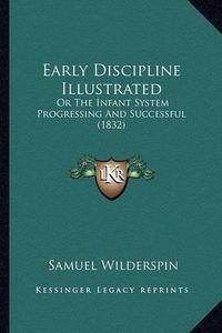 Cover image for Early Discipline Illustrated: Or the Infant System Progressing and Successful (1832)