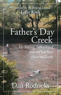 Cover image for Father's Day Creek: Fly fishing, fatherhood and the last best place on Earth