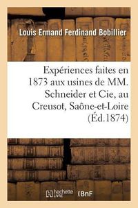 Cover image for Experiences Faites En 1873 Aux Usines de MM. Schneider Et Cie, Au Creusot, Saone-Et-Loire: Sur l'Acier A Canons Fabrique Dans Ces Usines. Rapport Adresse A M. Le Ministre de la Guerre