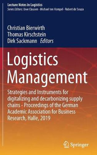 Cover image for Logistics Management: Strategies and Instruments for digitalizing and decarbonizing supply chains - Proceedings of the German Academic Association for Business Research, Halle, 2019