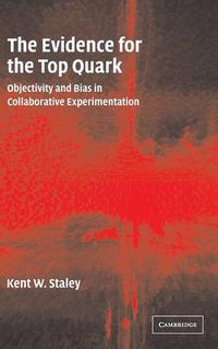 Cover image for The Evidence for the Top Quark: Objectivity and Bias in Collaborative Experimentation