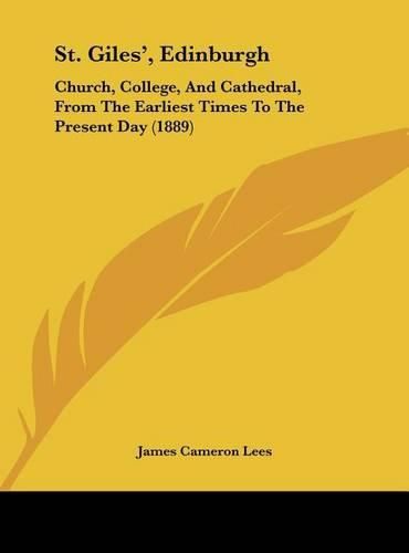 St. Giles', Edinburgh: Church, College, and Cathedral, from the Earliest Times to the Present Day (1889)