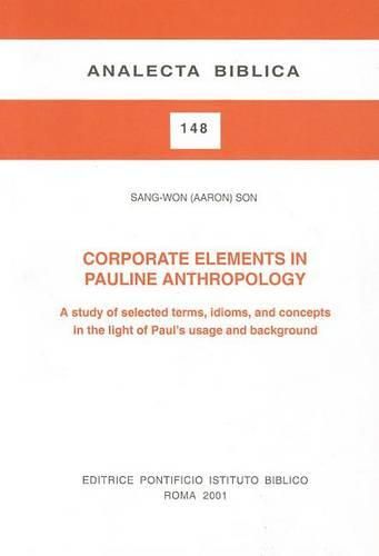 Cover image for Corporate Elements in Pauline Anthropology: A Study of Select, Terms, Idioms, and Concepts in the Light of Paul's Usage and Background