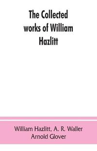 Cover image for The collected works of William Hazlitt