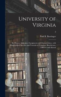 Cover image for University of Virginia: Its History, Influence, Equipment and Characteristics, With Biographical Sketches and Portraits of Founders, Benefactors, Officers and Alumni; 2