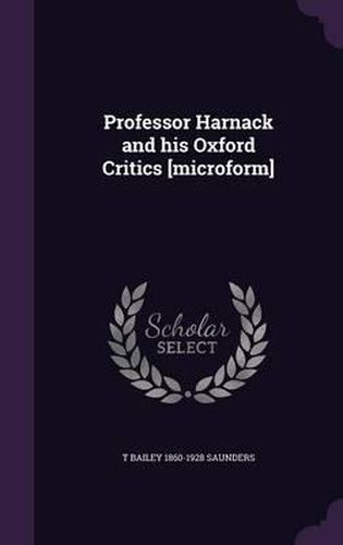 Cover image for Professor Harnack and His Oxford Critics [Microform]