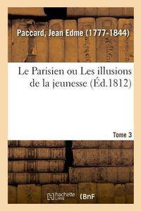 Cover image for Le Parisien Ou Les Illusions de la Jeunesse. Tome 3