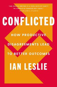 Cover image for Conflicted: How Productive Disagreements Lead to Better Outcomes