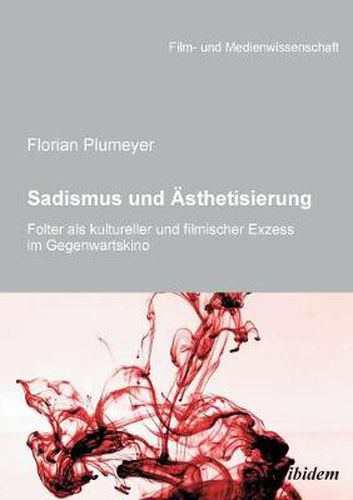 Sadismus und  sthetisierung. Folter als kultureller und filmischer Exzess im Gegenwartskino