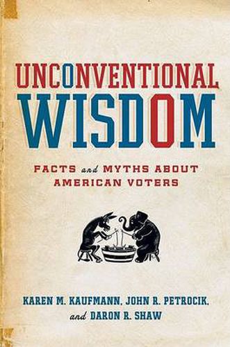 Cover image for Unconventional Wisdom: Facts and Myths About American Voters