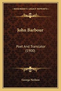 Cover image for John Barbour: Poet and Translator (1900)