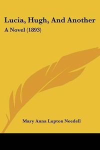 Cover image for Lucia, Hugh, and Another: A Novel (1893)