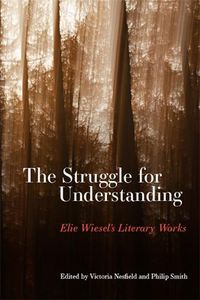 Cover image for The Struggle for Understanding: Elie Wiesel's Literary Works