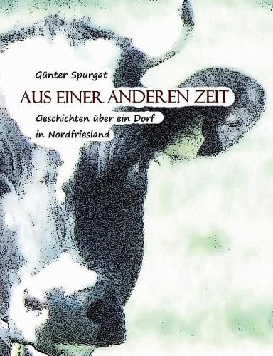 Cover image for Aus einer anderen Zeit: Geschichten uber ein Dorf in Nordfriesland