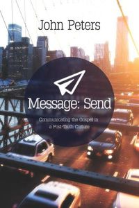 Cover image for Message: Send: Communicating the Gospel in a Post-Truth Culture