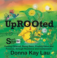 Cover image for Uprooted: Feeling Othered, Being Seen, Finding Value and Purpose, through Resilience and Compassion