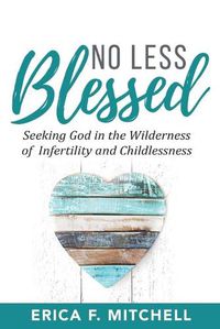 Cover image for No Less Blessed: Seeking God in the Wilderness of Infertility and Childlessness