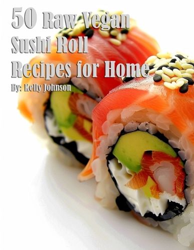 Cover image for 50 Raw Vegan Sushi Roll Recipes for Home