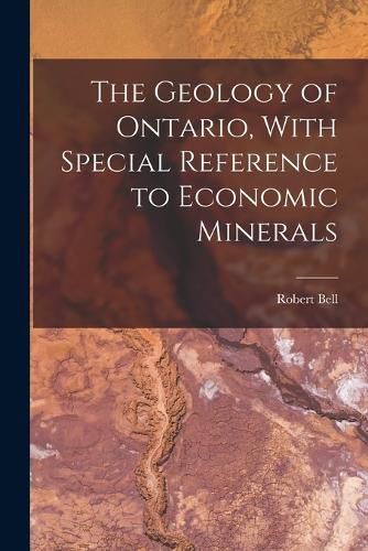 The Geology of Ontario, With Special Reference to Economic Minerals