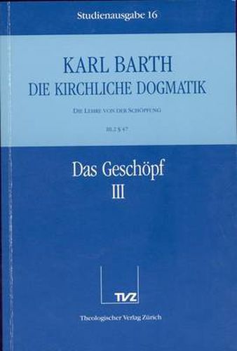 Cover image for Karl Barth: Die Kirchliche Dogmatik. Studienausgabe: Band 16: III.2 47: Das Geschopf III