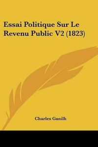 Cover image for Essai Politique Sur Le Revenu Public V2 (1823)