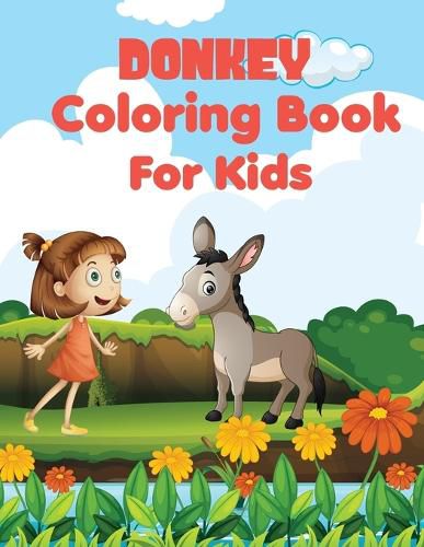 Donkey coloring book for kids: Awesome, Unique And Creative Donkey coloring pages for Kids, Stress Relief, a happy donkey doing all kinds of playful activities