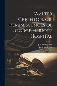 Cover image for Walter Crighton, or, Reminiscences of George Heriot's Hospital