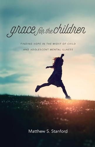 Cover image for Grace for the Children - Finding Hope in the Midst of Child and Adolescent Mental Illness