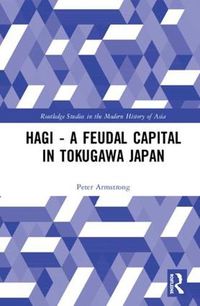 Cover image for Hagi - A Feudal Capital in Tokugawa Japan