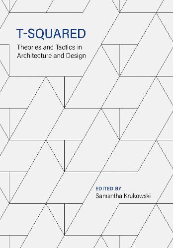 Cover image for T-Squared: Theories and Tactics in Architecture and Design