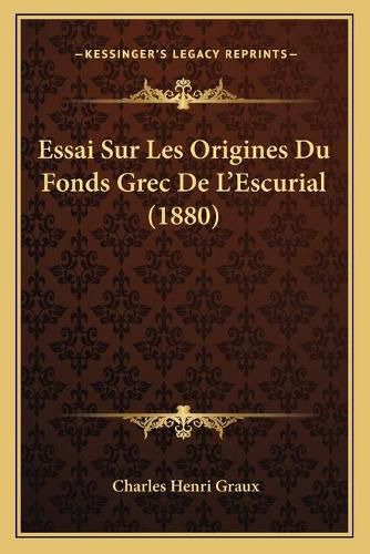 Essai Sur Les Origines Du Fonds Grec de L'Escurial (1880)