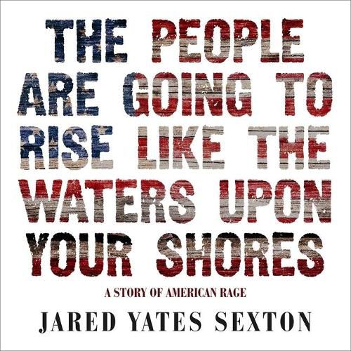 The People Are Going to Rise Like the Waters Upon Your Shore Lib/E: A Story of American Rage