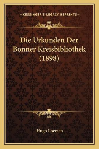 Cover image for Die Urkunden Der Bonner Kreisbibliothek (1898)