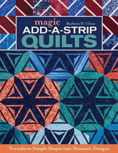 Cover image for Magic Add-a-Strip Quilts: Transform Simple Shapes into Dynamic Designs