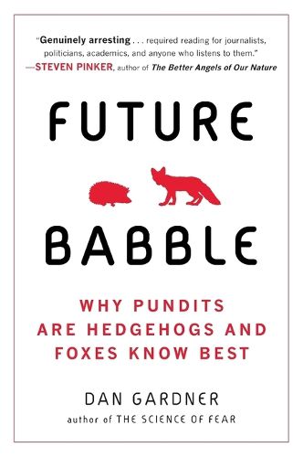 Cover image for Future Babble: Why Pundits Are Hedgehogs and Foxes Know Best