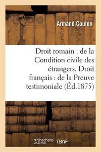 Cover image for Droit Romain: de la Condition Civile Des Etrangers. Droit Francais: de la Preuve Testimoniale