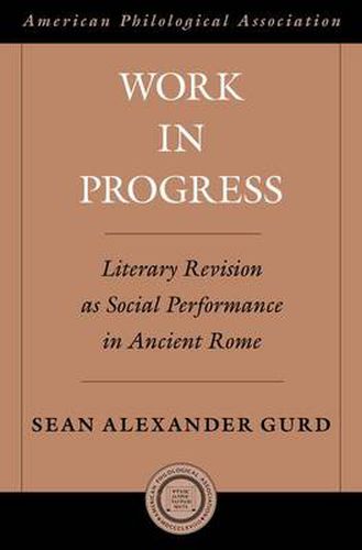 Cover image for Work in Progress: Literary Revision as Social Performance in Ancient Rome