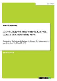 Cover image for Astrid Lindgrens Friedensrede. Kontext, Aufbau und rhetorische Mittel: Textanalyse der Rede anlasslich der Verleihung des Friedenspreises des deutschen Buchhandels 1978