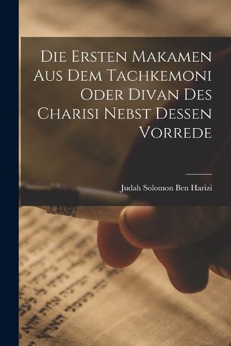 Cover image for Die Ersten Makamen Aus Dem Tachkemoni Oder Divan Des Charisi Nebst Dessen Vorrede