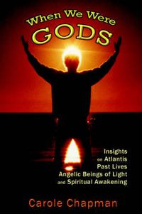 Cover image for When We Were Gods: Insights on Atlantis, Past Lives, Angelic Beings of Light and Spiritual Awakening