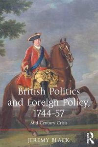 Cover image for British Politics and Foreign Policy, 1744-57: Mid-Century Crisis