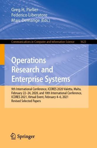 Cover image for Operations Research and Enterprise Systems: 9th International Conference, ICORES 2020, Valetta, Malta, February 22-24, 2020, and 10th International Conference, ICORES 2021, Virtual Event, February 4-6, 2021, Revised Selected Papers
