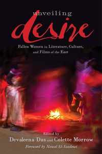 Cover image for Unveiling Desire: Fallen Women in Literature, Culture, and Films of the East